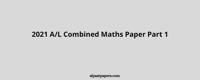 2021 AL Combined Maths Paper Part 1