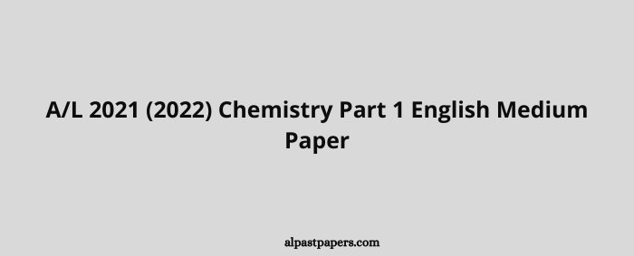 AL 2021 (2022) Chemistry Part 1 English Medium Paper