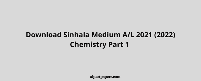 Download Sinhala Medium AL 2021 (2022) Chemistry Part 1